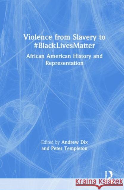 Violence from Slavery to #Blacklivesmatter: African American History and Representation Dix, Andrew 9780367359096 Routledge