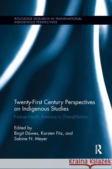 Twenty-First Century Perspectives on Indigenous Studies: Native North America in (Trans)Motion Däwes, Birgit 9780367359102