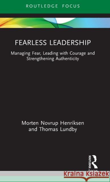 Fearless Leadership: Managing Fear, Leading with Courage and Strengthening Authenticity Morten Henriksen Thomas Lundby 9780367359157 Routledge