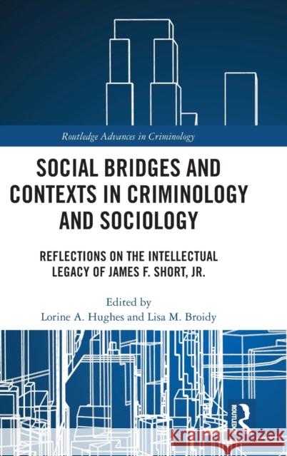 Social Bridges and Contexts in Criminology and Sociology: Reflections on the Intellectual Legacy of James F. Short, Jr. Hughes, Lorine a. 9780367359423