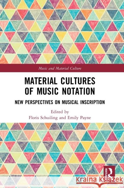 Material Cultures of Music Notation: New Perspectives on Musical Inscription Floris Schuiling Emily Payne 9780367359522 Routledge