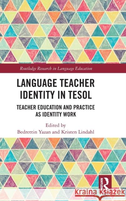 Language Teacher Identity in Tesol: Teacher Education and Practice as Identity Work Bedrettin Yazan Kristen Lindahl 9780367359560 Routledge