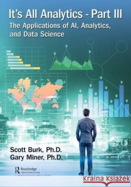 It's All Analytics, Part III: The Applications of AI, Analytics, and Data Science Scott Burk Gary Miner 9780367359706