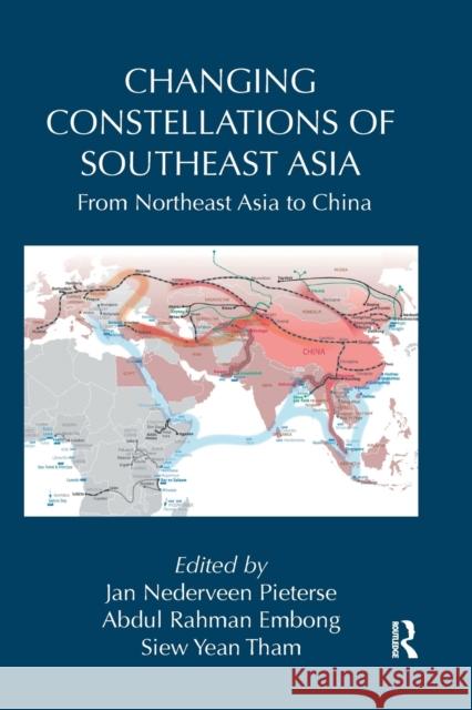 Changing Constellations of Southeast Asia: From Northeast Asia to China Jan Nederveen Pieterse Abdul Rahman Embong Siew Yean Tham 9780367359904