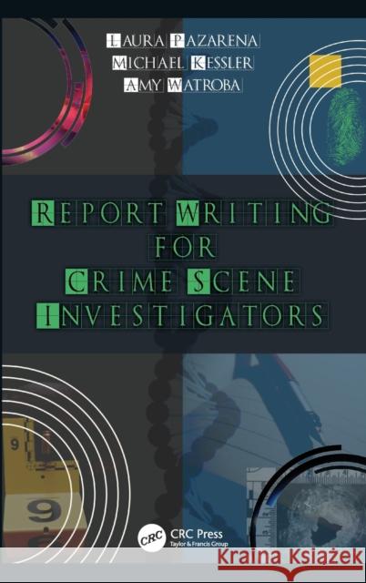 Report Writing for Crime Scene Investigators Michael Kessler Laura Pazarena Amy Watroba 9780367359959 CRC Press