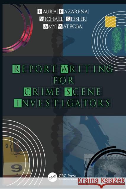 Report Writing for Crime Scene Investigators Michael Kessler Laura Pazarena Amy Watroba 9780367359973