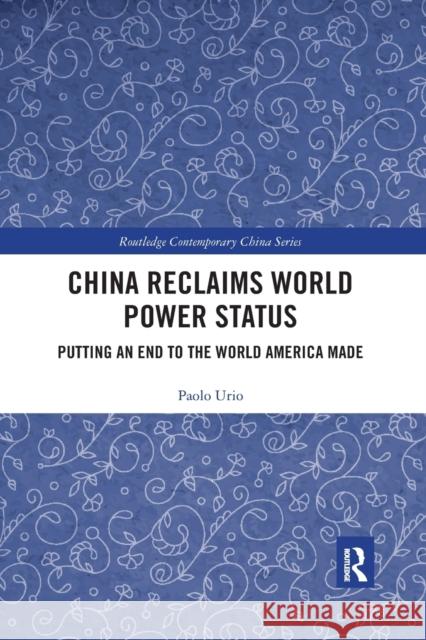 China Reclaims World Power Status: Putting an End to the World America Made Paolo Urio 9780367360092 Routledge