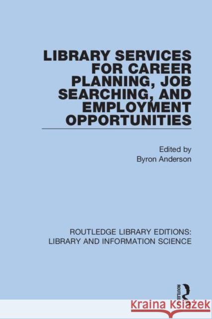 Library Services for Career Planning, Job Searching, and Employment Opportunities Byron Anderson 9780367360306 Routledge