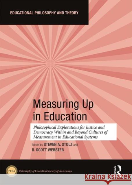 Measuring Up in Education: Philosophical Explorations for Justice and Democracy Within and Beyond Cultures of Measurement in Educational Systems Steven A. Stolz R. Scott Webster 9780367360320