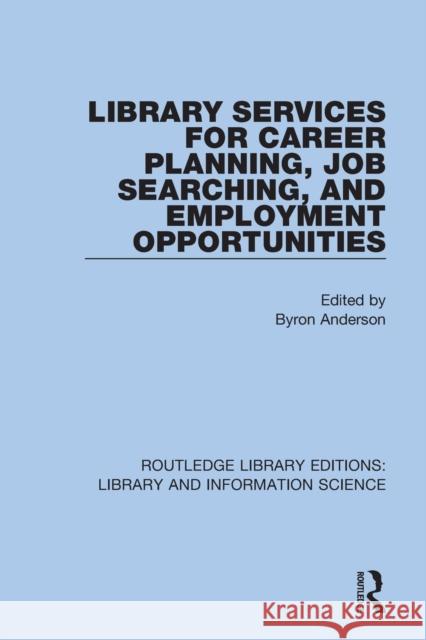 Library Services for Career Planning, Job Searching, and Employment Opportunities Byron Anderson 9780367360337