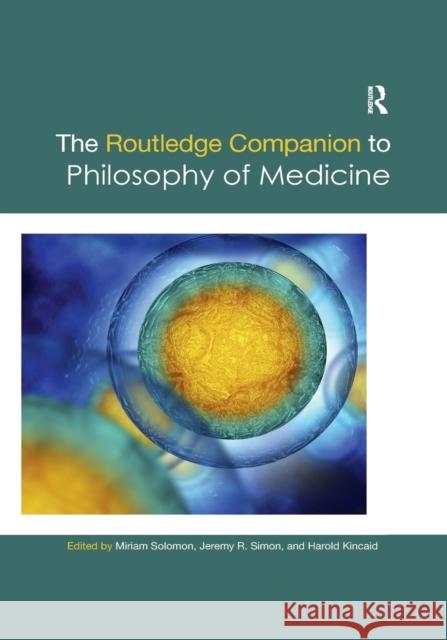 The Routledge Companion to Philosophy of Medicine Miriam Solomon Jeremy R. Simon Harold Kincaid 9780367360368