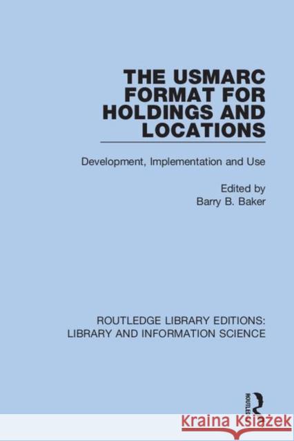 The USMARC Format for Holdings and Locations: Development, Implementation and Use Barry B. Baker 9780367360405 Routledge