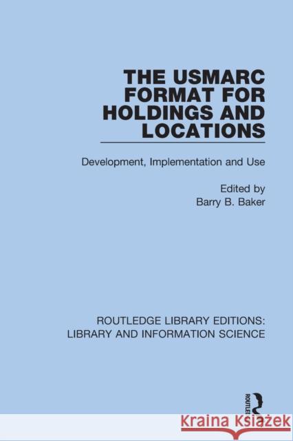 The USMARC Format for Holdings and Locations: Development, Implementation and Use Barry B. Baker 9780367360429 Routledge