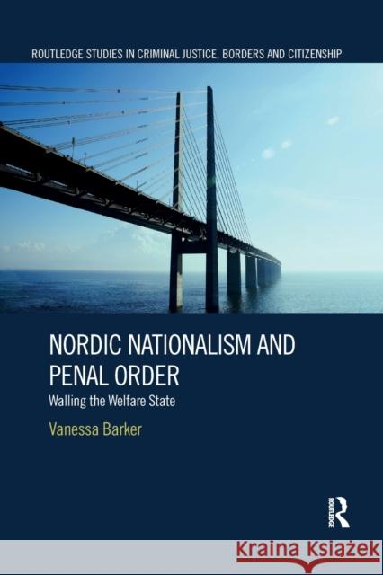 Nordic Nationalism and Penal Order: Walling the Welfare State Vanessa Barker 9780367360436 Routledge