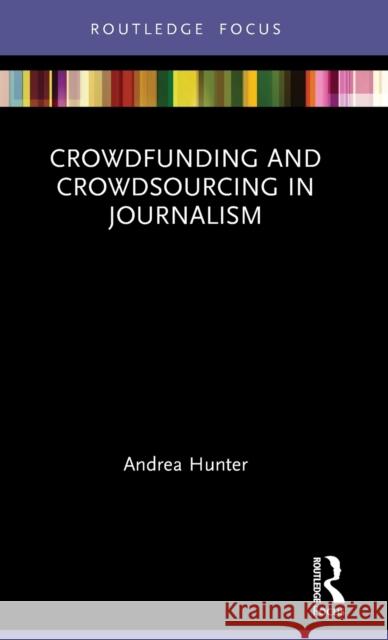 Crowdfunding and Crowdsourcing in Journalism Andrea Hunter 9780367360689 Routledge