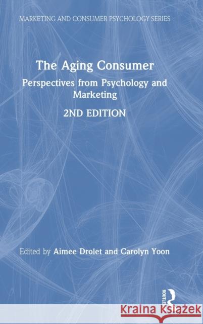 The Aging Consumer: Perspectives from Psychology and Marketing Drolet, Aimee 9780367360948 Routledge
