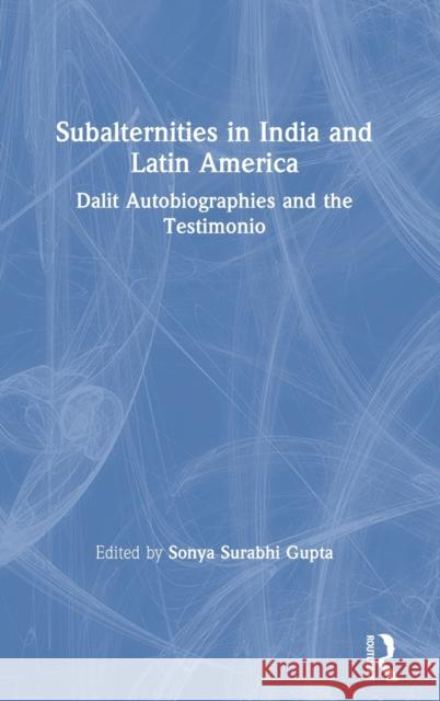 Subalternities in India and Latin America: Dalit Autobiographies and the Testimonio Sonya Surabhi Gupta 9780367360979 Routledge Chapman & Hall