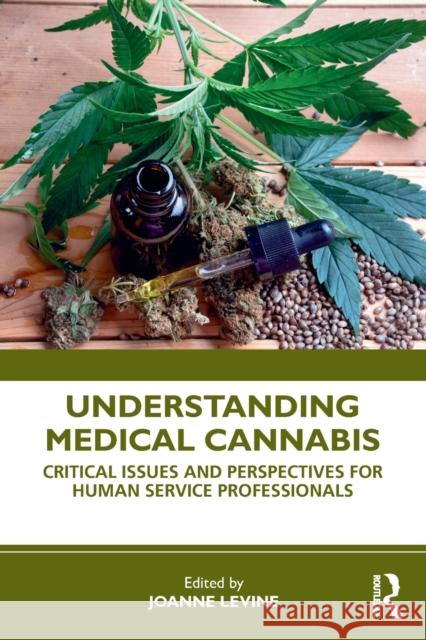 Understanding Medical Cannabis: Critical Issues and Perspectives for Human Service Professionals Joanne Levine 9780367361013 Routledge