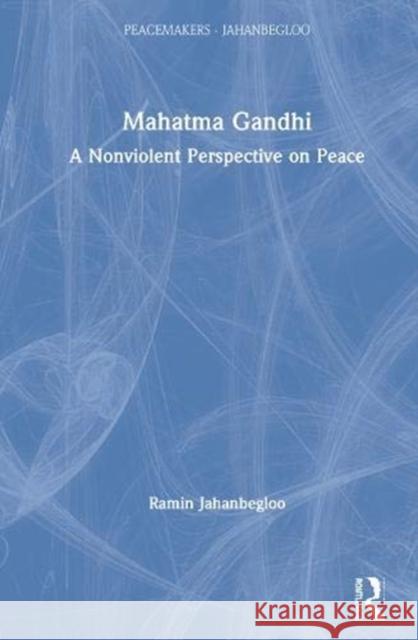 Mahatma Gandhi: A Nonviolent Perspective on Peace Ramin Jahanbegloo 9780367361099 Routledge Chapman & Hall