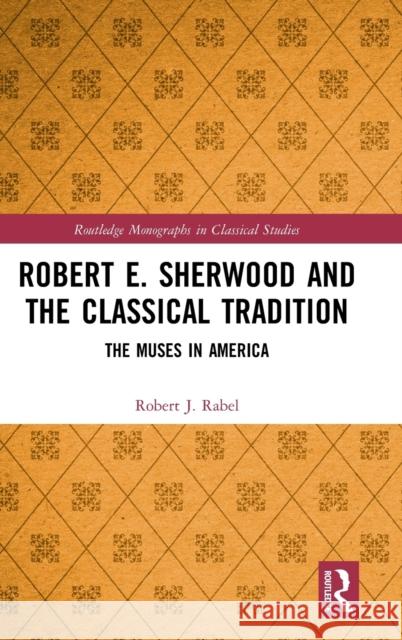 Robert E. Sherwood and the Classical Tradition: The Muses in America Rabel, Robert J. 9780367361112 Routledge