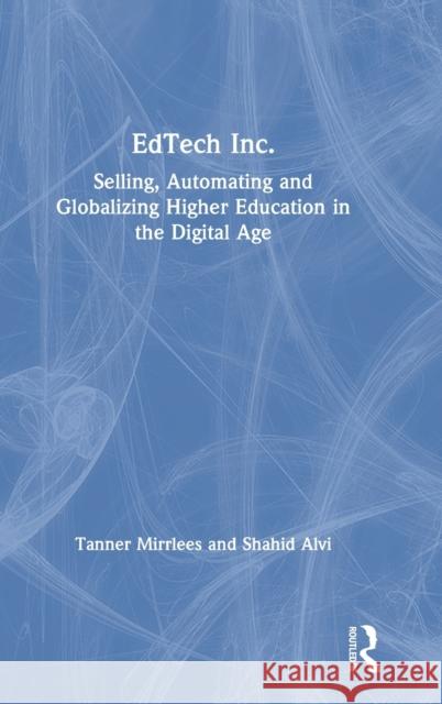 Edtech Inc.: Selling, Automating and Globalizing Higher Education in the Digital Age Mirrlees, Tanner 9780367361181