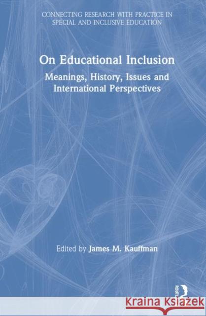 On Educational Inclusion: Meanings, History, Issues and International Perspectives James M. Kauffman 9780367361235