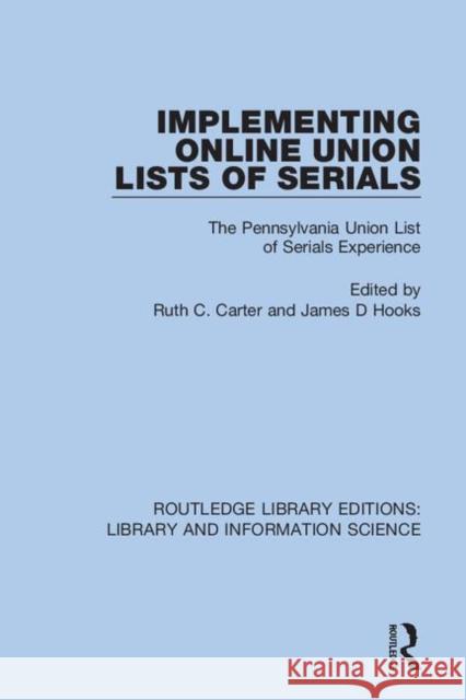 Implementing Online Union Lists of Serials: The Pennsylvania Union List of Serials Experience Carter, Ruth C. 9780367361365