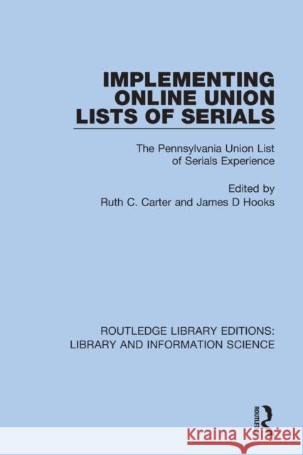 Implementing Online Union Lists of Serials: The Pennsylvania Union List of Serials Experience Carter, Ruth C. 9780367361419
