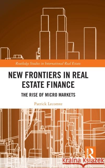 New Frontiers in Real Estate Finance: The Rise of Micro Markets Patrick Lecomte 9780367361433 Routledge