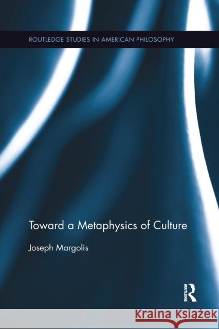 Toward a Metaphysics of Culture Joseph Margolis 9780367361525 Routledge