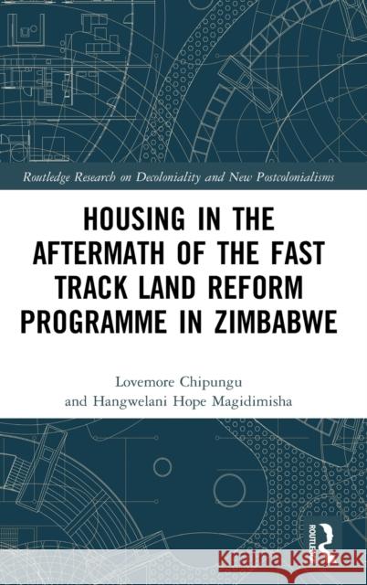 Housing in the Aftermath of the Fast Track Land Reform Programme in Zimbabwe Lovemore Chipungu Hangwelani Magidimisha 9780367361631 Routledge