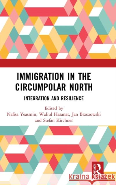 Immigration in the Circumpolar North: Integration and Resilience Nafisa Yeasmin Waliul Hasanat Jan Brzozowski 9780367361693