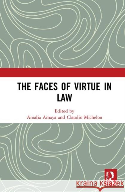 The Faces of Virtue in Law Amalia Amaya Claudio Michelon 9780367361761 Routledge