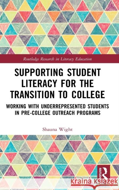 Supporting Student Literacy for the Transition to College: Working with Underrepresented Students in Pre-College Outreach Programs Shauna Wight 9780367361969 Routledge