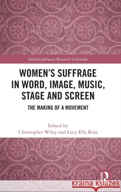 Women's Suffrage in Word, Image, Music, Stage and Screen: The Making of a Movement Wiley, Christopher 9780367361983