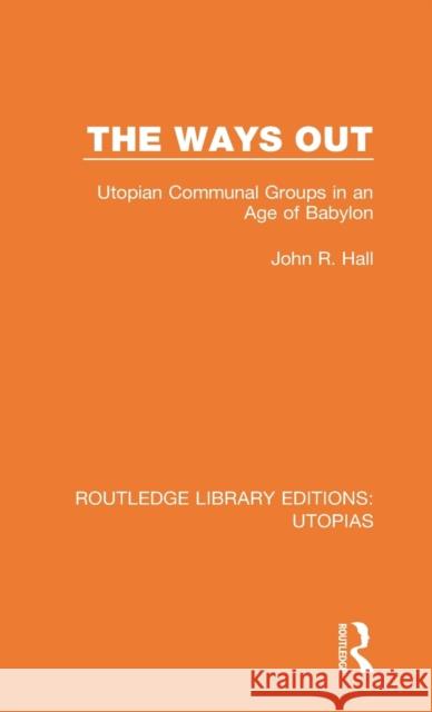 The Ways Out: Utopian Communal Groups in an Age of Babylon John R. Hall 9780367362034 Routledge