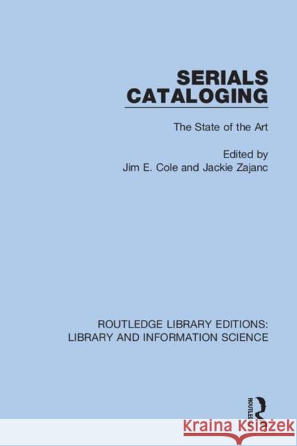 Serials Cataloging: The State of the Art Jim E. Cole Jackie Zajanc 9780367362126 Routledge