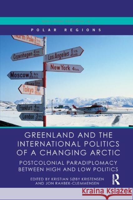 Greenland and the International Politics of a Changing Arctic: Postcolonial Paradiplomacy Between High and Low Politics Kristian Soby Kristensen Jon Rahbek-Clemmensen 9780367362348