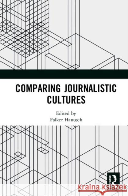 Comparing Journalistic Cultures Folker Hanusch 9780367362584 Routledge