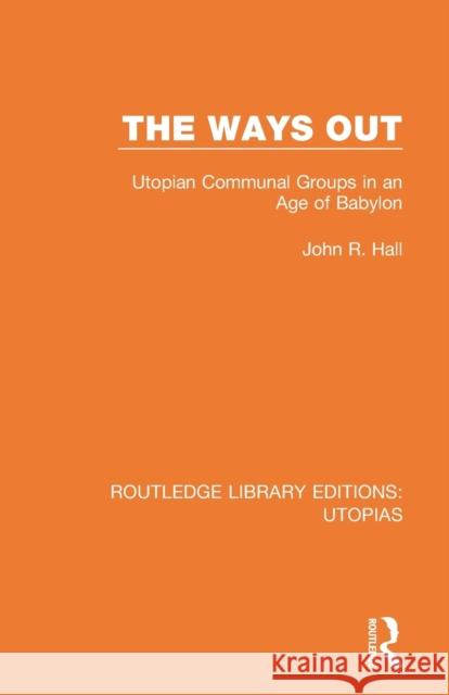The Ways Out: Utopian Communal Groups in an Age of Babylon John R. Hall 9780367362683 Routledge