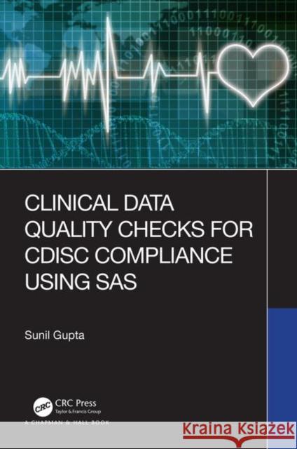 Clinical Data Quality Checks for Cdisc Compliance Using SAS Sunil Gupta 9780367362782 CRC Press