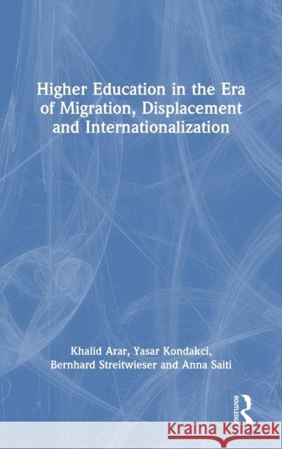 Higher Education in the Era of Migration, Displacement and Internationalization Khalid Arar Yasar Kondakci Bernhard Streitweiser 9780367363017 Routledge