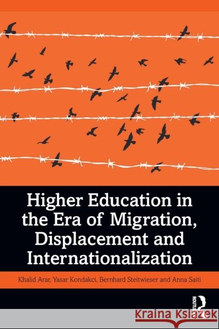 Higher Education in the Era of Migration, Displacement and Internationalization Khalid Arar Yasar Kondakci Bernhard Streitweiser 9780367363024 Routledge