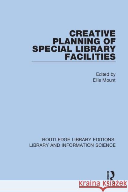 Creative Planning of Special Library Facilities Ellis Mount 9780367363055 Routledge