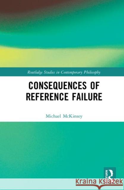Consequences of Reference Failure Michael McKinsey 9780367363109 Routledge