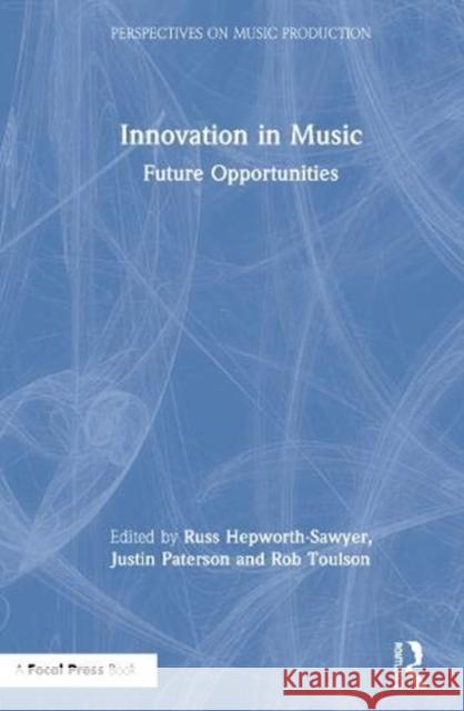 Innovation in Music: Future Opportunities Russ Hepworth-Sawyer Justin Paterson Rob Toulson 9780367363376