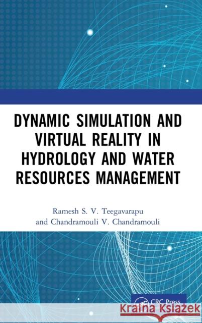 Dynamic Simulation and Virtual Reality in Hydrology and Water Resources Management Ramesh Teegavarapu Chandramouli V. Chandramouli 9780367363789