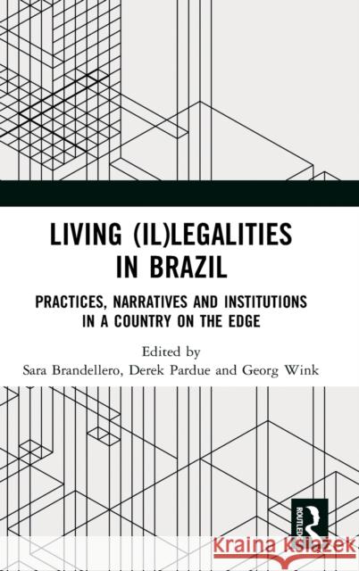 Living (Il)Legalities in Brazil: Practices, Narratives and Institutions in a Country on the Edge Sara Brandellero Derek Pardue Georg Wink 9780367363932