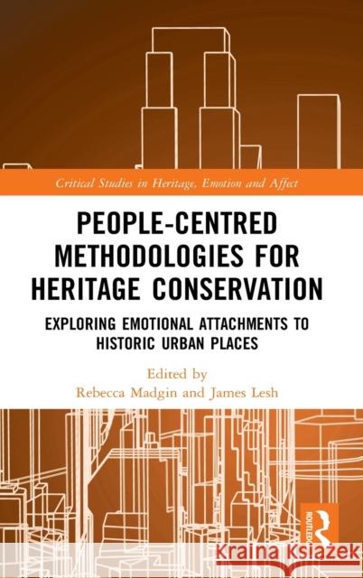 People-Centred Methodologies for Heritage Conservation: Exploring Emotional Attachments to Historic Urban Places Rebecca Madgin James Lesh 9780367364182
