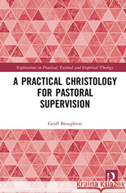 A Practical Christology for Pastoral Supervision Geoff Broughton 9780367364229